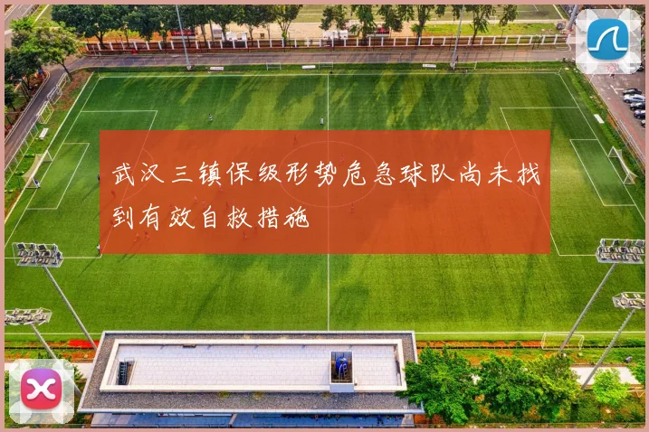 武汉三镇保级形势危急球队尚未找到有效自救措施